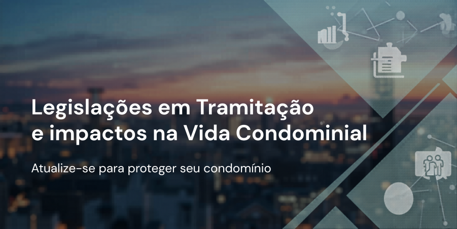 LEGISLAÇÕES EM TRAMITAÇÃO: IMPACTOS DIRETOS NA VIDA CONDOMINIAL